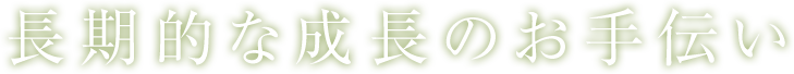 長期的な成長のお手伝い